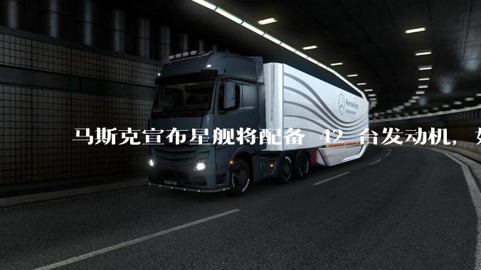 马斯克宣布星舰将配备 42 台发动机，如何评价这一设计？