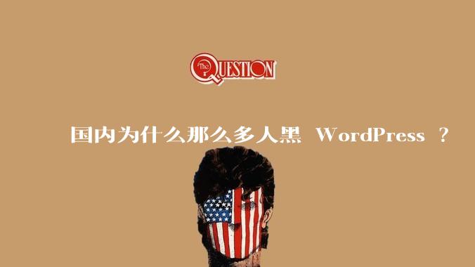 国内为什么那么多人黑 WordPress ？
